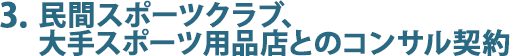 3．民間スポーツクラブ、大手スポーツ用品店とのコンサル契約